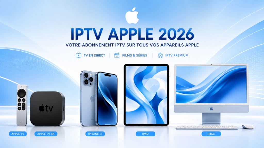 IPTV Apple 2026 sur Apple TV, iPhone 17, iPad et iMac